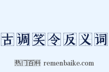 古调笑令反义词是什么意思的图片